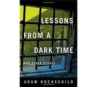 Lessons from a Dark Time and Other Essays by Adam Hochschild Inconnu (Auteur)