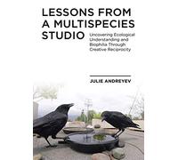 Lessons from a Multispecies Studio: Uncovering Ecological Understanding and Biophilia Through Creative Reciprocity