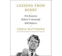 Lessons from Bobby : Ten Reasons Robert F. Kennedy Still Matters