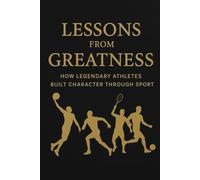 Lessons From Greatness: How Legendary Athletes Built Character Through Sport | Transform Your Mind Through Iconic Stories & Careers | Develop Your Mind & Unlock Your Athletic Potential
