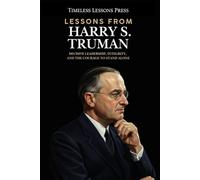 Lessons from Harry S. Truman: Decisive Leadership, Integrity, and the Courage to Stand Alone