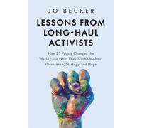 Lessons from Long-Haul Activists: How 25 People Changed the World-and What They Teach Us About Persistence, Strategy, and Hope