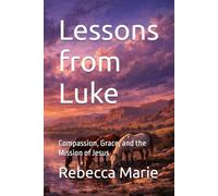 Lessons from Luke: Compassion, Grace, and the Mission of Jesus