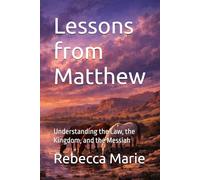 Lessons from Matthew: Understanding the Law, the Kingdom, and the Messiah