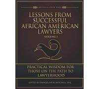 Lessons From Successful African American Lawyers: Practical Wisdom For Those On The Path To Lawyerhood (Volume I)