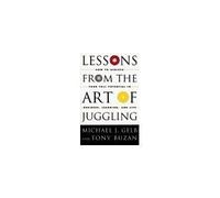 Lessons from the Art of Juggling: How to Achieve Your Full Potential in Business, Learning, and Life