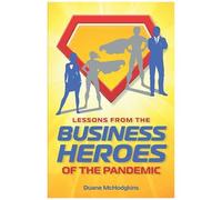 Lessons From The Business Heroes Of The Pandemic