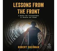 Lessons From The Front: A Rookie War Correspondent in Ukraine and Israel