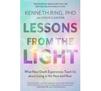 Lessons from the Light: What Near-Death Experiences Teach Us About Living in the Here and Now