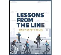 Lessons from the Line: Daily Safety Talks: Field-Ready Toolbox Talks, and Practical Safety Lessons for High-Risk Workplaces