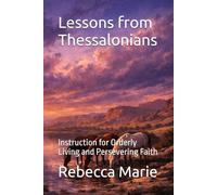 Lessons from Thessalonians: Instruction for Orderly Living and Persevering Faith
