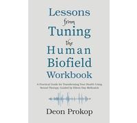 Lessons from Tuning the Human Biofield Workbook: A Practical Guide for Transforming Your Health Using Sound Therapy, Guided by Eileen Day McKusick