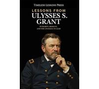 Lessons from Ulysses S. Grant: Integrity, Resolve, and the Courage to Lead