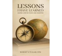 Lessons I Have Learned: Having Lived 66 Years And Counting