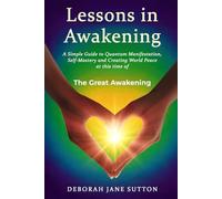 Lessons in Awakening: A Simple Guide to Quantum Manifestation, Self-Mastery and Creating World Peace