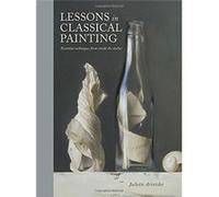 Lessons In Classical Painting: Essential Techniques From Inside The Atelier Juliette Aristides (Auteur)