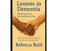 Lessons in Dementia: 100 Stories from the Frontline of Care