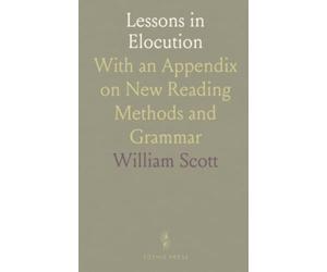 Lessons in Elocution: With an Appendix on New Reading Methods and Grammar