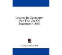 Lessons in Geometry: For the Use of Beginners (1889) Hill, George Anthony (Auteur)