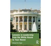 Lessons in Leadership from the White House to Your House by Michael Eric Siegel Michael Eric Siegel (Auteur)