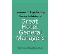 Lessons in Leadership - Sharing the Wisdom of Great Hotel General Managers