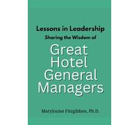 Lessons In Leadership - Sharing The Wisdom Of Great Hotel General Managers (Hotel General Manager - Leadership Books)