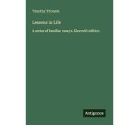 Lessons in Life: A series of familiar essays. Eleventh edition