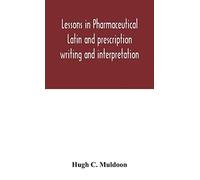 Lessons In Pharmaceutical Latin And Prescription Writing And Interpretation