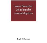 Lessons In Pharmaceutical Latin And Prescription Writing And Interpretation
