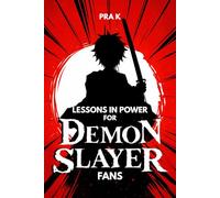 Lessons In Power For DEMON SLAYER fans: An Unofficial Guide to Strength, Sacrifice, Discipline, and the True Cost of Power