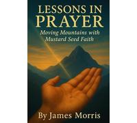 Lessons in Prayer: Moving Mountains with Mustard Seed Faith