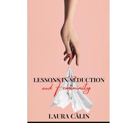 Lessons in Seduction and Femininity: The art of the Seduction and the Power of Femininity