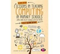 Lessons in Teaching Computing in Primary Schools James Bird, Helen Caldwell, Peter Mayne (Auteur)