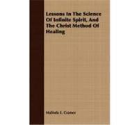 Lessons in the Science of Infinite Spirit, and the Christ Method of Healing Cramer, Malinda E. (Auteur)