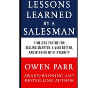 Lessons Learned by Salesman: TIMELESS TRUTHS FOR SELLING SMARTER, LIVING BETTER, AND WINNING WITH