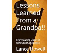 Lessons Learned From a Grandpa!!: Heartwarming Stories of Family, Faith, and Legacy
