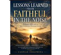 Lessons Learned from Faithful in the Noise: A Guided Reflection on Key Lessons for Christian Living