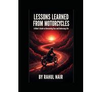 Lessons Learned from Motorcycle: A Rider’s Guide to Overcoming Fear and Embracing Life