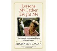 Lessons My Father Taught Me by Michael Reagan Michael Reagan (Auteur)