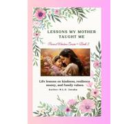 Lessons My Mother Taught Me: Life lessons on kindness, resilience, money, and family values | “A mother’s love is the first lesson, and her wisdom lasts a lifetime.”