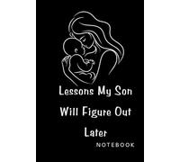 Lessons My Son Will Figure Out Later: A Thoughtful and Funny Notebook for Parents, Life Lessons, and Family Notes: A Lighthearted Journal for Writing ... - Perfect Gift for Parents, Moms, and Dads