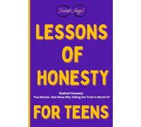 Lessons of Honesty for Teens: Radical Honesty :True Stories that Show Why Telling the Truth Is Worth It?