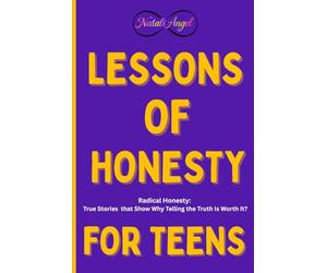 Lessons of Honesty for Teens: Radical Honesty :True Stories that Show Why Telling the Truth Is Worth It?