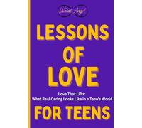 Lessons of Love for Teens: Love That Lifts: What Real Caring Looks Like in a Teen’s World