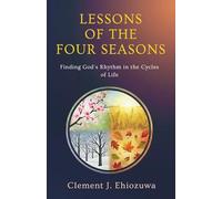 LESSONS OF THE FOUR SEASONS: Finding God’s Rhythm in the Cycles of Life