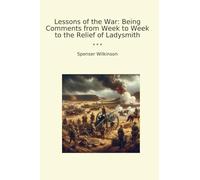 Lessons of the War: Being Comments from Week to Week to the Relief of Ladysmith