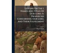Lessons On The I. Names And Titles Of Our Lord, Ii. Prophecies Concerning Our Lord, And Their Fulfillment