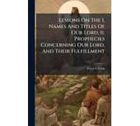 Lessons On The I. Names And Titles Of Our Lord, Ii. Prophecies Concerning Our Lord, And Their Fulfillment