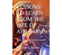LESSONS TO LEARN FROM THE LIFE OF ABRAHAM: Bible Study on Genesis 12-25:10 - Vol. 2