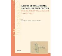 L'essor Du Romantisme La Fantaisie Pour Clavier De Carl Philipp Emanuel Bach À Franz Liszt